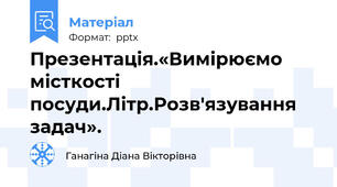 Презентація.«Вимірюємо місткості посуди.Літр.Розв'язування задач».
