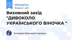 Виховний захід "ДИВОКОЛО УКРАЇНСЬКОГО ВІНОЧКА "