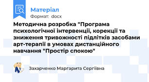 Методична розробка "Програма психологічної інтервенції, корекції та зниження тривожності підлітків засобами арт-терапії в умовах дистанційного навчання "Простір спокою"