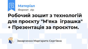 Робочий зошит з технологій для проєкту "М'яка  іграшка" + Презентація за проєктом.