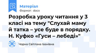Розробка уроку читання у 3 класi на тему "Слухай маму й татка – усе буде в порядку. Н. Куфко «Гуси – лебеді»"