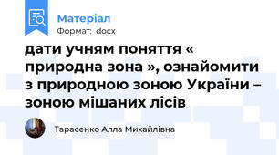 дати учням поняття « природна зона », ознайомити з природною зоною України – зоною мішаних лісів