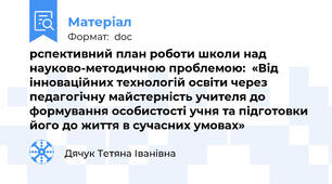 рспективний план роботи школи над науково-методичною проблемою:  «Від інноваційних технологій освіти через педагогічну майстерність учителя до формування особистості учня та підготовки його до життя в сучасних умовах»