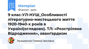 9 клас-УЛ-НУШ_Особливості літературно-мистецького життя 1920-1940-х років в Україні(оглядово). ТЛ: «Розстріляне Відродження», аванґардизм