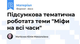 Підсумкова тематична роботатз теми "Міфи на всі часи"