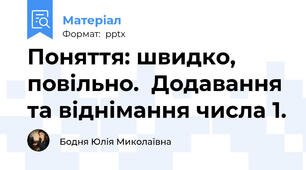 Поняття: швидко, повільно.  Додавання та віднімання числа 1.