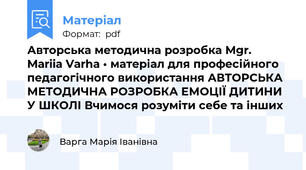 Авторська методична розробка Mgr. Mariia Varha • матеріал для професійного педагогічного використання АВТОРСЬКА МЕТОДИЧНА РОЗРОБКА ЕМОЦІЇ ДИТИНИ У ШКОЛІ Вчимося розуміти себе та інших