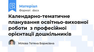 Календарно-тематичне  планування освiтньо-виховної роботи  з професiйної орiєнтацiї дошкiльникiв