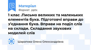 1 клас .Письмо великих та маленьких елементів букв. Підготовчі вправи до з’єднання букв. Вправи на поділ слів на склади. Складання звукових моделей слів