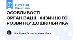 ОСОБЛИВОСТІ ОРГАНІЗАЦІЇ   ФІЗИЧНОГО РОЗВИТКУ ДОШКІЛЬНИКА
