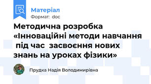 Методична розробка   «Інноваційні методи навчання  під час  засвоєння нових знань на уроках фізики»