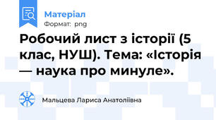 Робочий лист з історії (5 клас, НУШ). Тема: «Історія — наука про минуле».