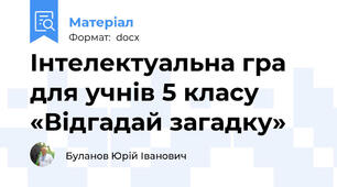 Інтелектуальна гра для учнів 5 класу «Відгадай загадку»