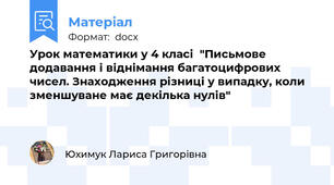 Урок математики у 4 класі  "Письмове додавання і віднімання багатоцифрових чисел. Знаходження різниці у випадку, коли зменшуване має декілька нулів"