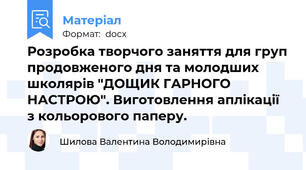 Розробка творчого заняття для груп продовженого дня та молодших школярів "ДОЩИК ГАРНОГО НАСТРОЮ". Виготовлення аплікації з кольорового паперу.