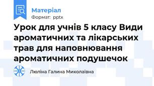 Урок для учнів 5 класу Види ароматичних та лікарських трав для наповнювання ароматичних подушечок