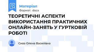 ТЕОРЕТИЧНІ АСПЕКТИ ВИКОРИСТАННЯ ПРАКТИЧНИХ ОНЛАЙН-ЗАНЯТЬ У ГУРТКОВІЙ РОБОТІ
