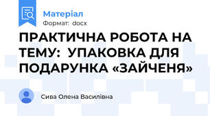 ПРАКТИЧНА РОБОТА НА ТЕМУ:  УПАКОВКА ДЛЯ ПОДАРУНКА «ЗАЙЧЕНЯ»