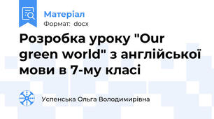 Розробка уроку "Our green world" з англійської мови в 7-му класі