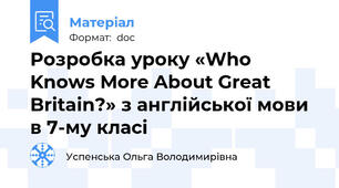 Розробка уроку «Who Knows More About Great Britain?» з англійської мови в 7-му класі