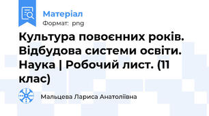 Культура повоєнних років. Відбудова системи освіти. Наука | Робочий лист. (11 клас)