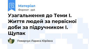Узагальнення до Теми І. Життя людей за первісної доби за підручником І. Щупак