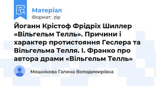 Йоганн Крістоф Фрідріх Шиллер «Вільгельм Телль». Причини і характер протистояння Геслера та Вільгельма Телля. І. Франко про автора драми «Вільгельм Телль»