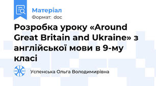 Розробка уроку «Around Great Britain and Ukraine» з англійської мови в 9-му класі