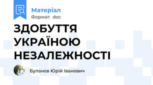 ЗДОБУТТЯ УКРАЇНОЮ НЕЗАЛЕЖНОСТІ