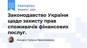 Законодавство України щодо захисту прав споживачів фінансових послуг.