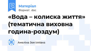 «Вода – колиска життя» (тематична виховна година-роздум)