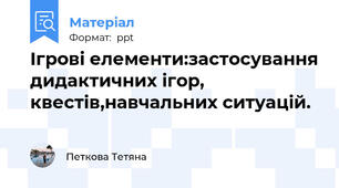 Ігрові елементи:застосування дидактичних ігор, квестів,навчальних ситуацій.
