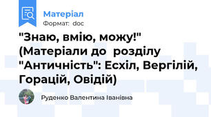 "Знаю, вмію, можу!" (Матеріали до  розділу "Античність": Есхіл, Вергілій, Горацій, Овідій)