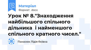 Урок № 8."Знаходження найбільшого спільного дільника  і найменшого спільного кратного чисел."