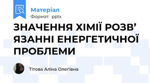 ЗНАЧЕННЯ ХІМІЇ РОЗВ’ ЯЗАННІ ЕНЕРГЕТИЧНОЇ ПРОБЛЕМИ