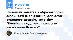 Конспект заняття з образотворчої діяльності (малювання) для дітей старшого дошкільного віку "Космічна подорож: малюємо таємничий Всесвіт"