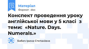 Конспект проведення уроку англійської мови у 5 класі  з теми:  «Nature. Days. Numerals.»
