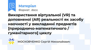 Використання віртуальної (VR) та доповненої (AR) реальності як засобу наочності у викладанні предметів [природничо-математичного / гуманітарного] циклу