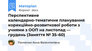 Перспективне календарно-тематичне планування корекційно-розвиткової роботи з учнями з ООП на листопад — грудень (Заняття № 35–60)