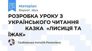 РОЗРОБКА УРОКУ З УКРАЇНСЬКОГО ЧИТАННЯ	                КАЗКА  «ЛИСИЦЯ ТА ЇЖАК»