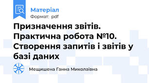 Призначення звітів. Практична робота №10. Створення запитів і звітів у базі даних