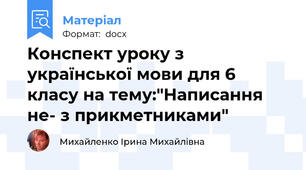 Конспект уроку з української мови для 6 класу на тему:"Написання не- з прикметниками"