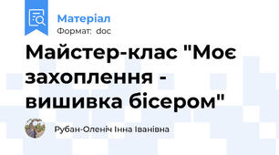 Майстер-клас "Моє захоплення - вишивка бісером"