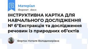 ІНСТРУКТИВНА КАРТКА ДЛЯ НАВЧАЛЬНОГО ДОСЛІДЖЕННЯ № 6"Екстракція та дослідження речовин із природних об’єктів