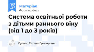 Система освітньої роботи з дітьми раннього віку (від 1 до 3 років)