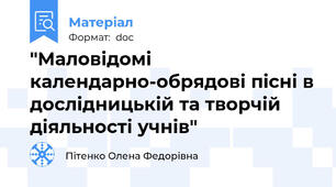 "Маловідомі календарно-обрядові пісні в дослідницькій та творчій діяльності учнів"