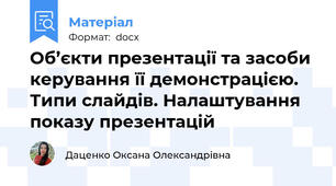 Об’єкти презентації та засоби керування її демонстрацією. Типи слайдів. Налаштування показу презентацій