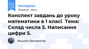 Конспект завдань до уроку математики в 1 класі  Тема: Склад числа 5. Написання цифри 5.