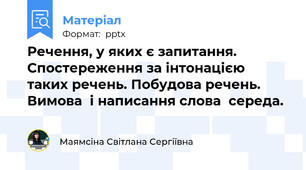 Речення, у яких є запитання. Спостереження за інтонацією таких речень. Побудова речень. Вимова  і написання слова  середа.