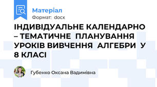 ІНДИВІДУАЛЬНЕ КАЛЕНДАРНО – ТЕМАТИЧНЕ  ПЛАНУВАННЯ  УРОКІВ ВИВЧЕННЯ  АЛГЕБРИ  У 8 КЛАСІ